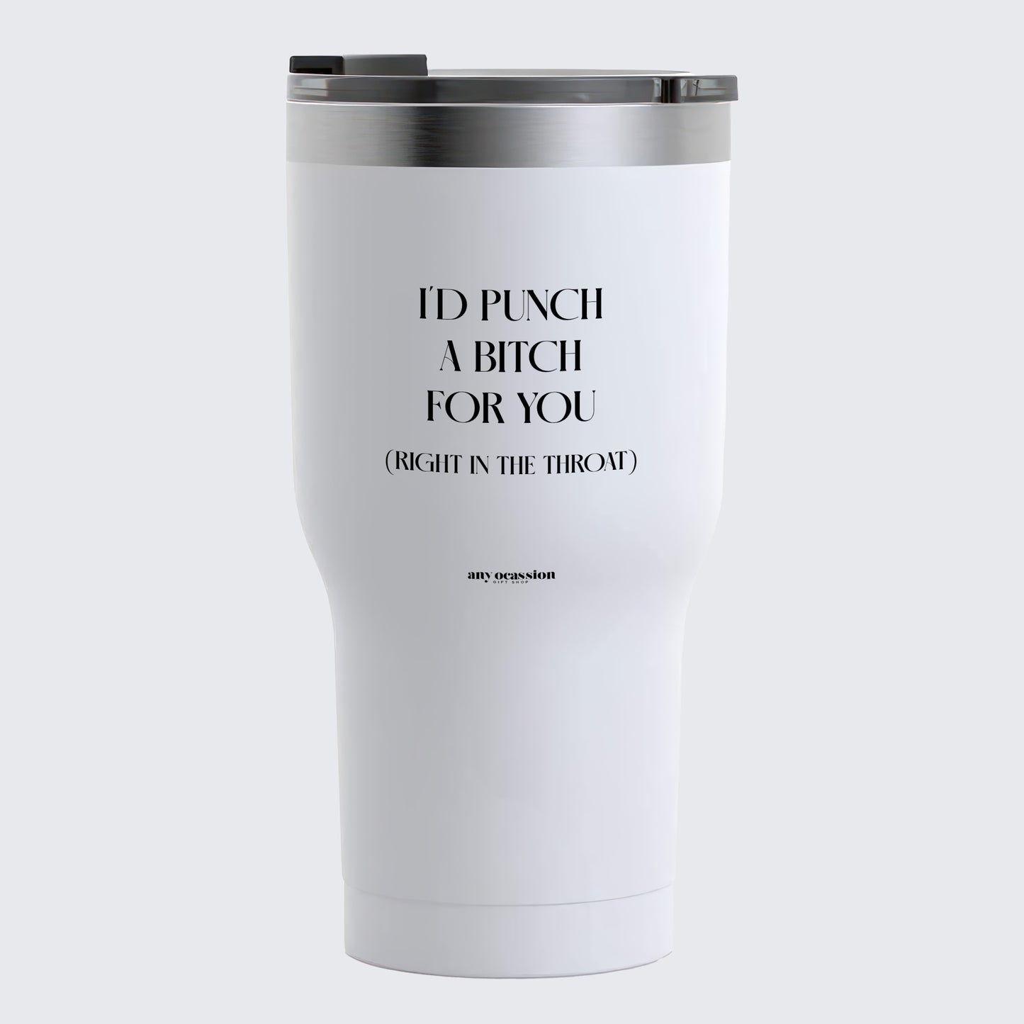 Travel Coffee Mug - I'd Punch a Bitch for You (Right in the Throat) - Coffee Tumbler