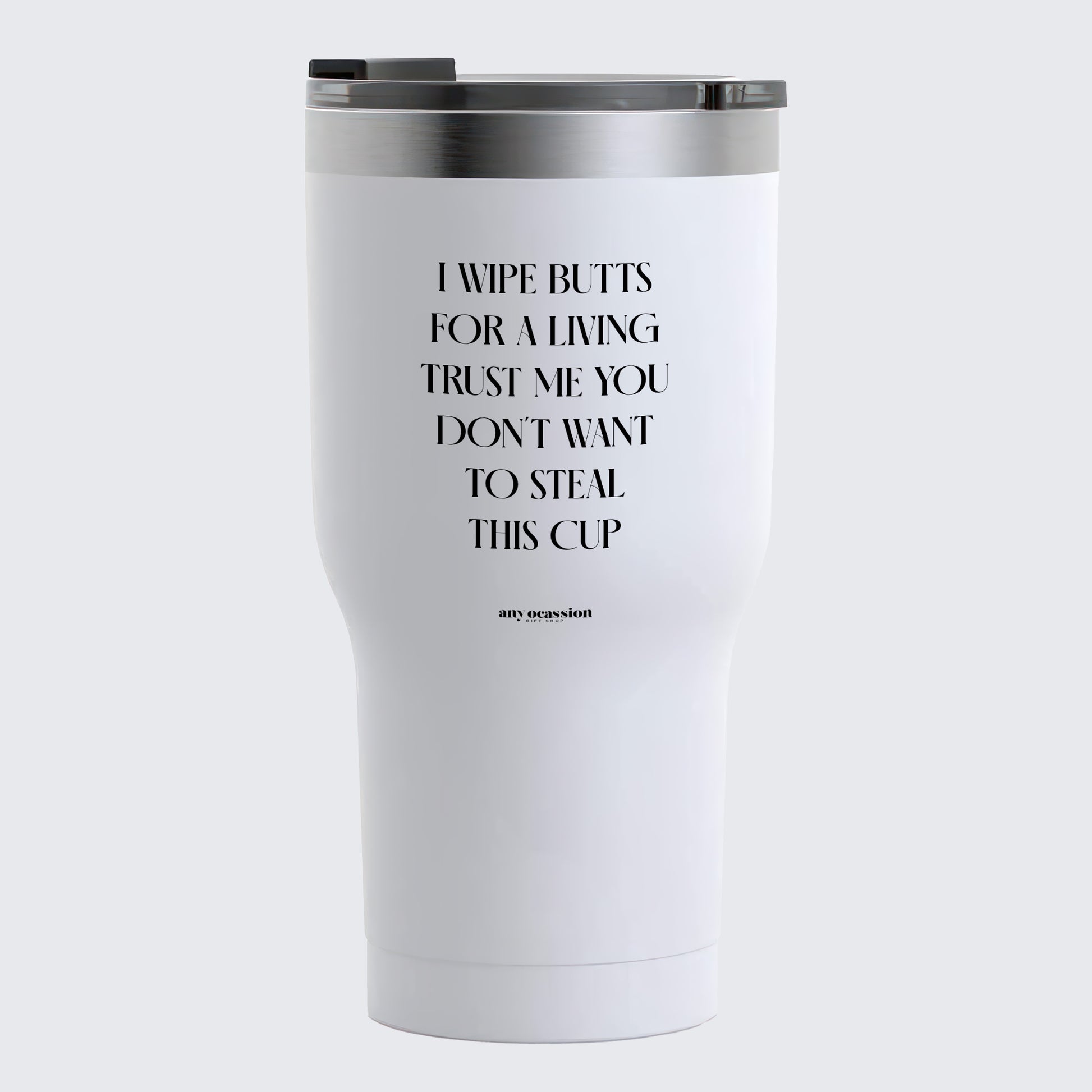 Travel Coffee Mug - I Wipe Butts for a Living Trust Me You Don't Want to Steal This Cup - Coffee Tumbler