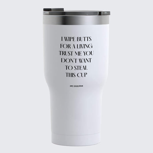 Travel Coffee Mug - I Wipe Butts for a Living Trust Me You Don't Want to Steal This Cup - Coffee Tumbler