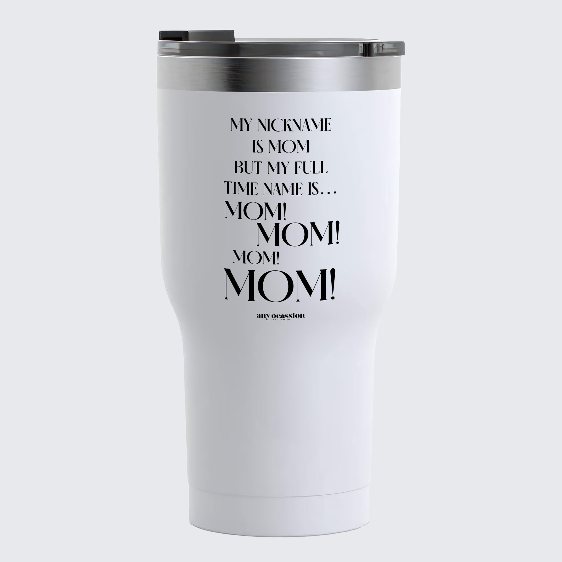 Travel Coffee Mug - My Nickname is Mom (but My Full Time Name is... Mom! Mom! Mom! Mom) - Coffee Tumbler