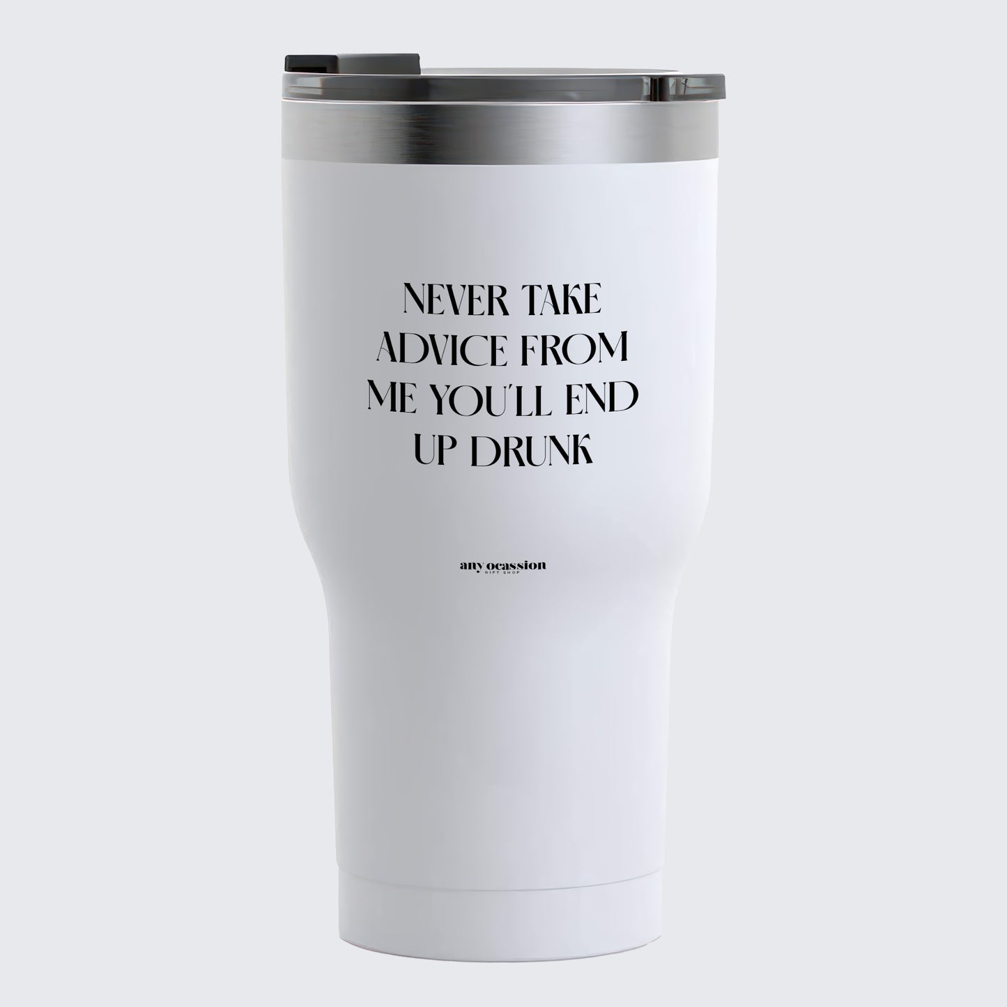 Travel Coffee Mug - Never Take Advice From Me You'll End Up Drunk - Coffee Tumbler