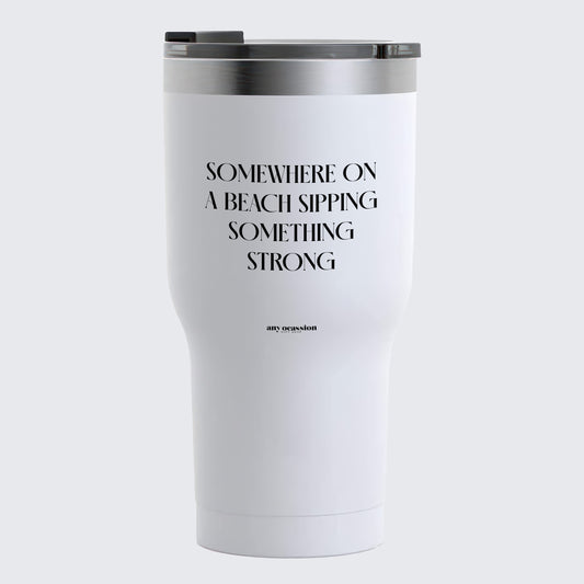 Travel Coffee Mug - Somewhere on a Beach Sipping Something Strong - Coffee Tumbler