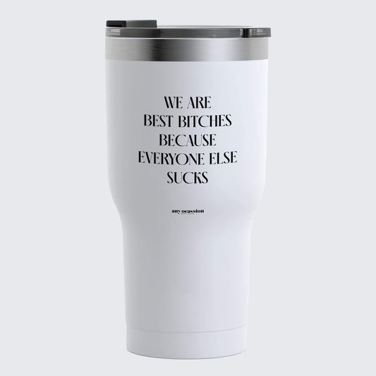 Travel Coffee Mug - We Are Best Bitches Because Everyone Else Sucks - Coffee Tumbler