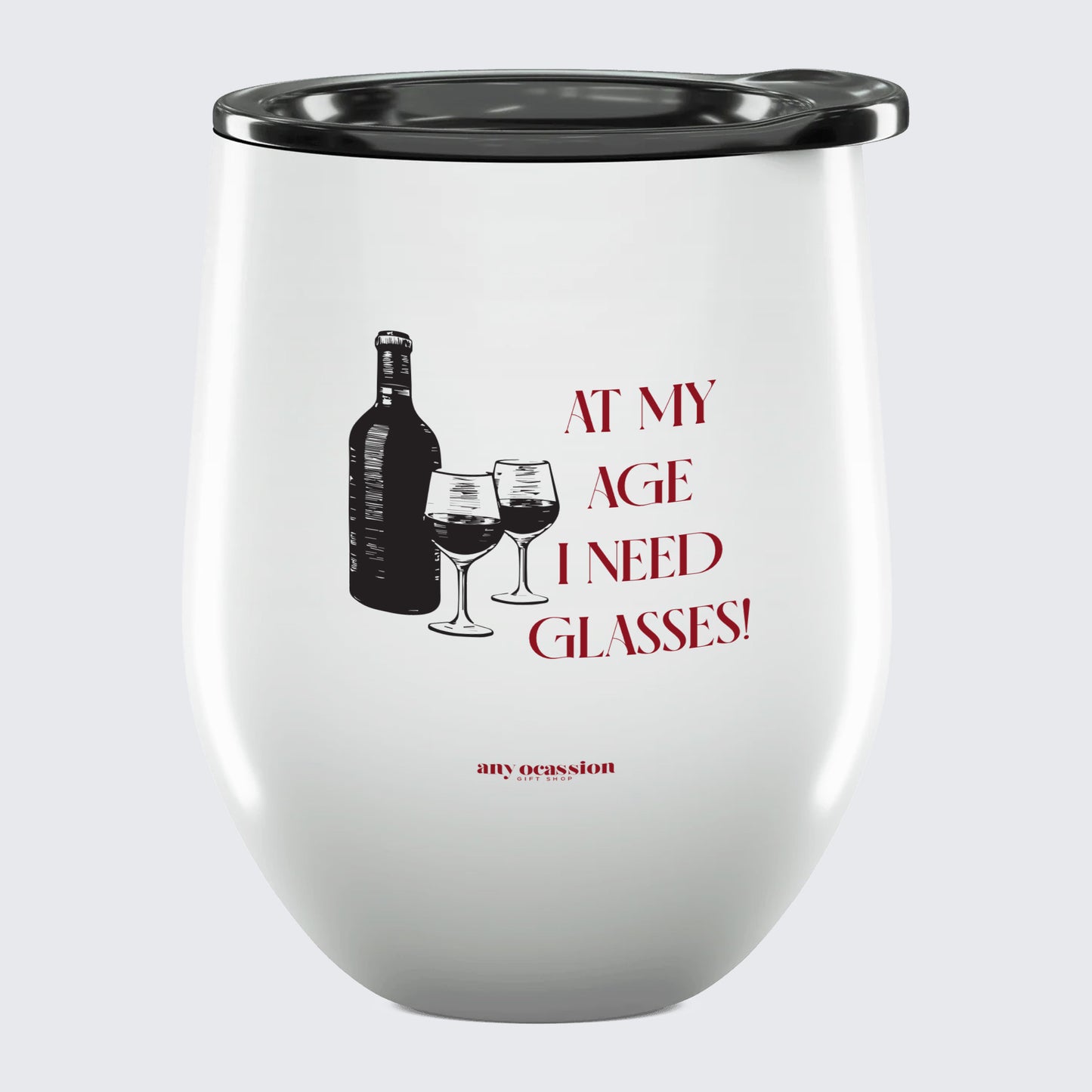 Wine Tumbler At My Age I Need Glasses! - Unique and Funny Gift Shop