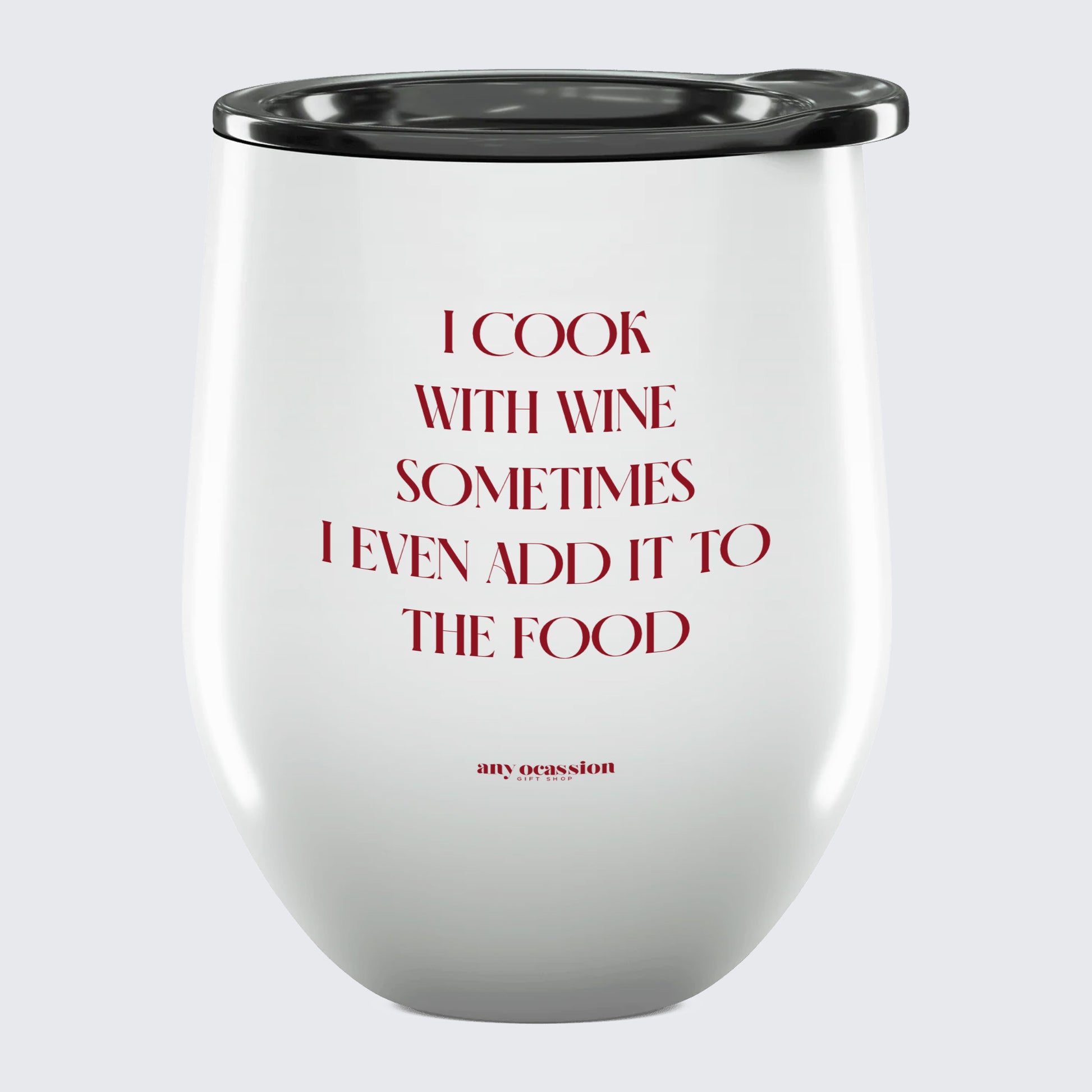 Wine Tumbler I Cook With Wine Sometimes I Even Add It to the Food - Unique and Funny Gift Shop