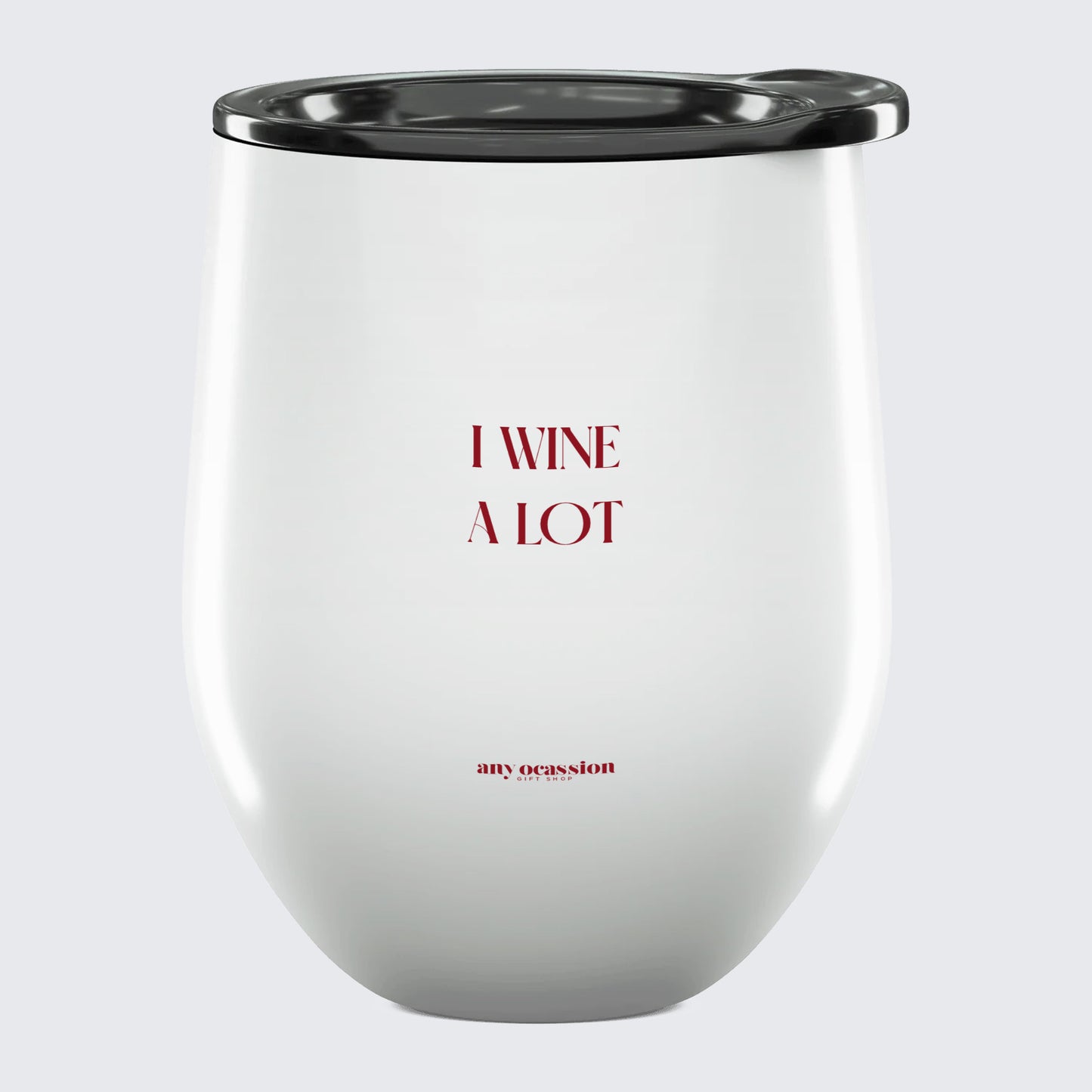 Wine Tumbler I Wine a Lot - Unique and Funny Gift Shop