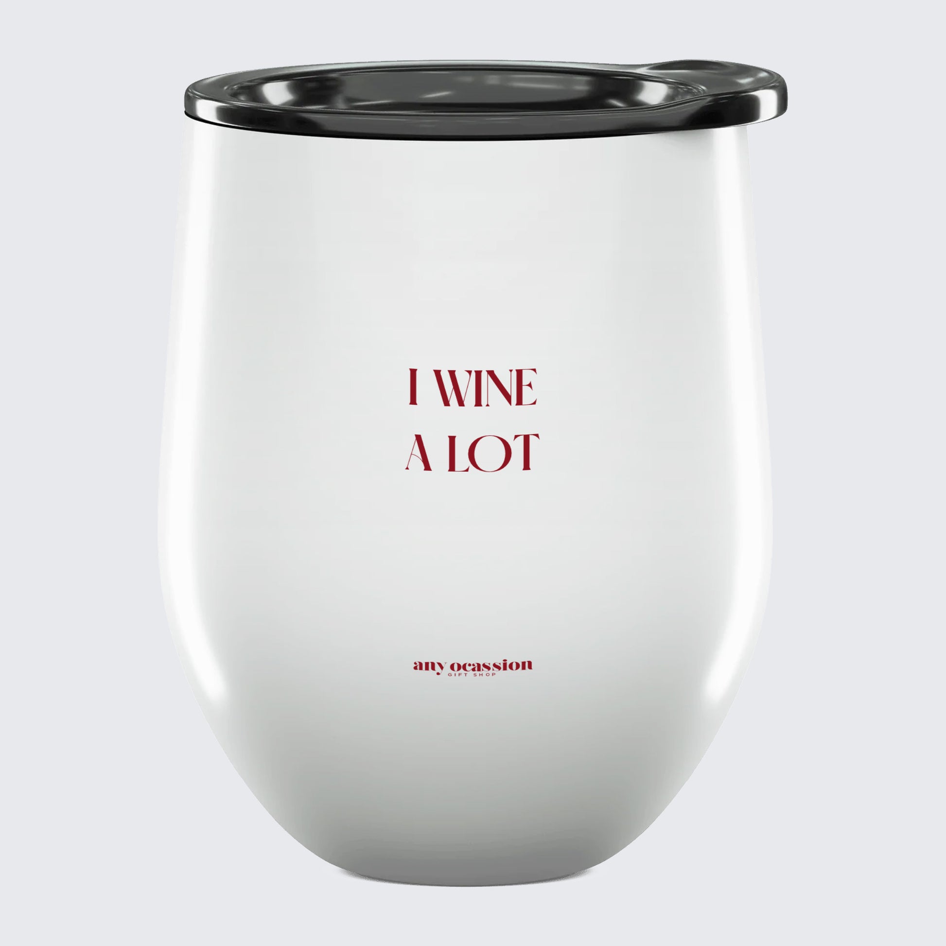 Wine Tumbler I Wine a Lot - Unique and Funny Gift Shop