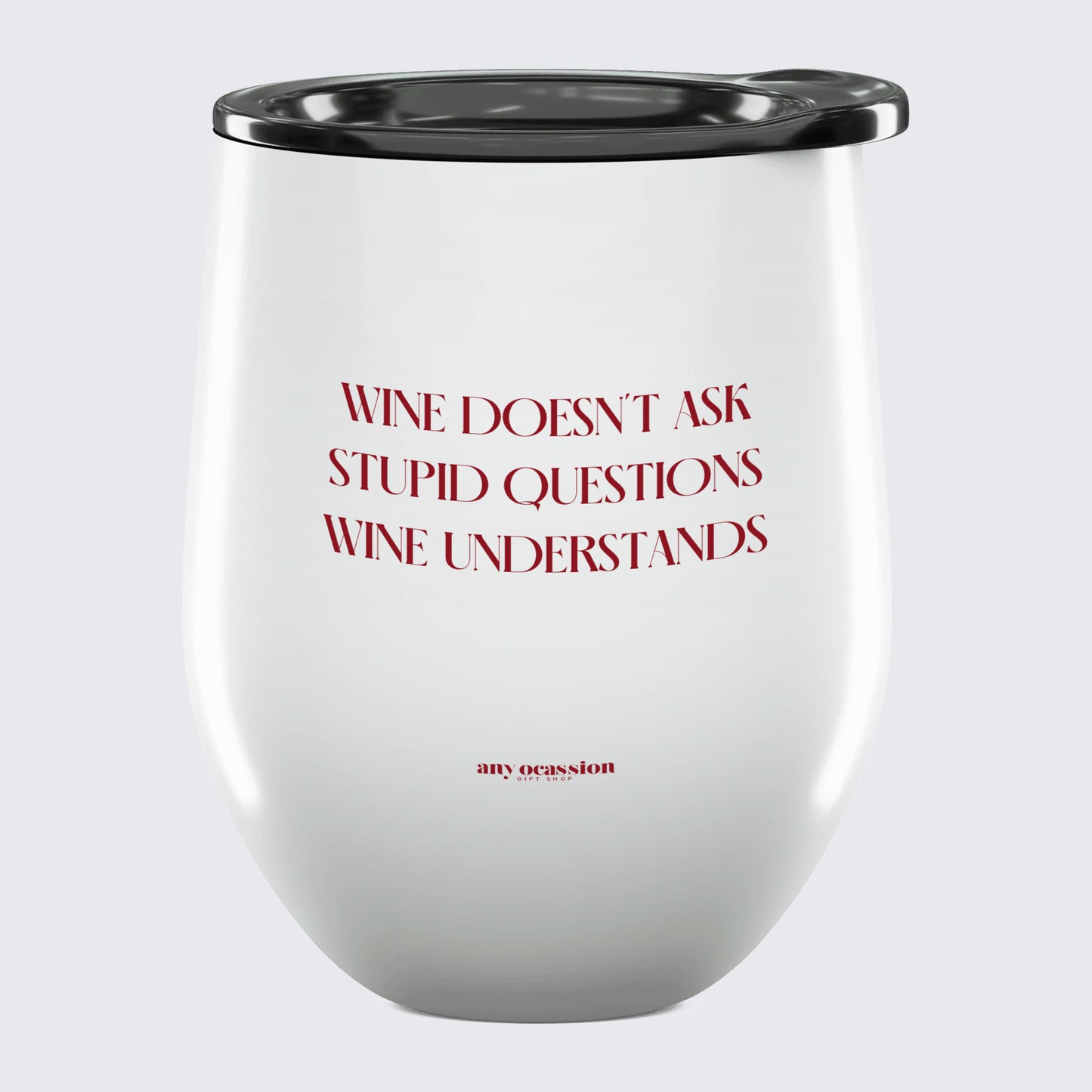 Wine Tumbler Wine Doesn't Ask Stupid Questions Wine Understands - Unique and Funny Gift Shop