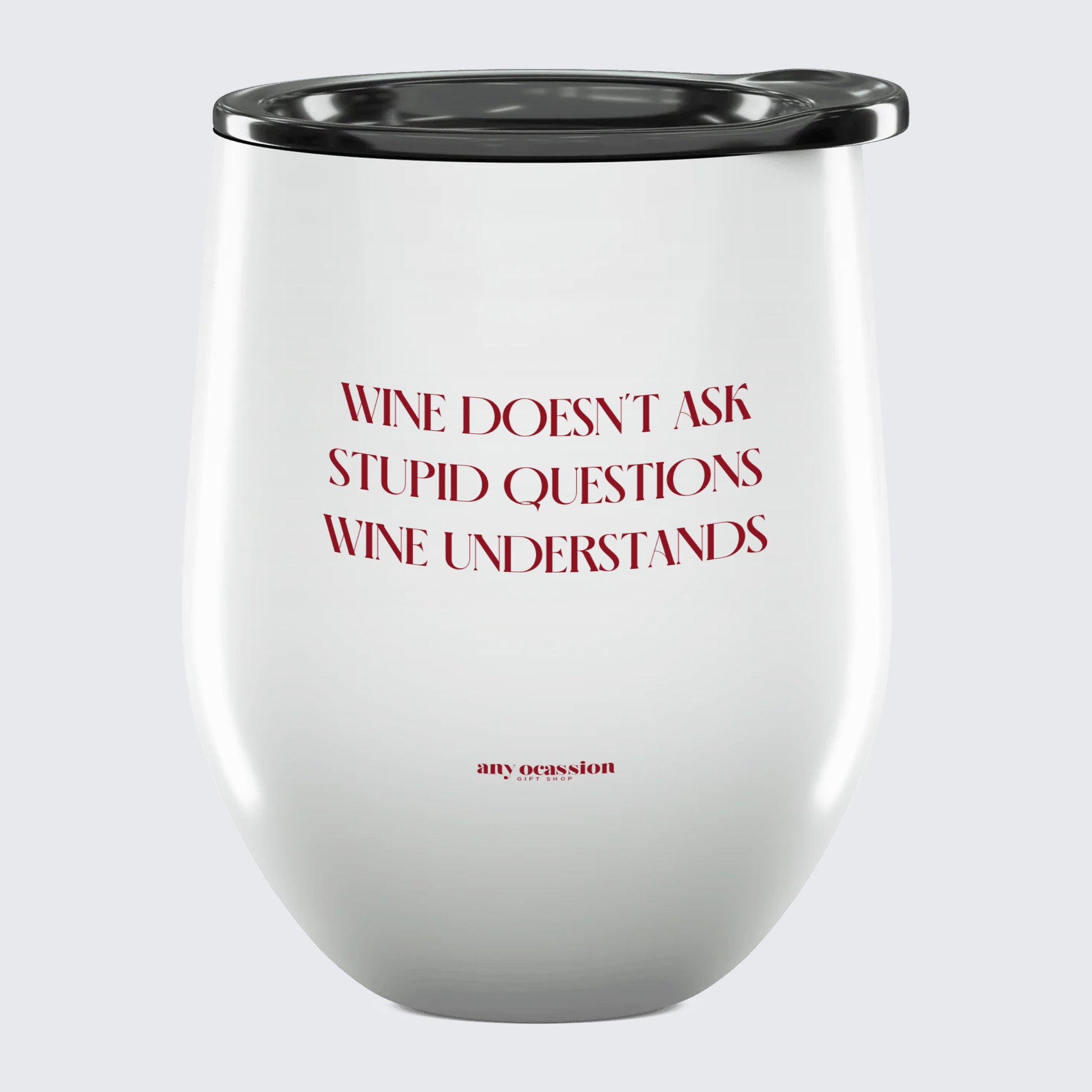 Wine Tumbler Wine Doesn't Ask Stupid Questions Wine Understands - Unique and Funny Gift Shop