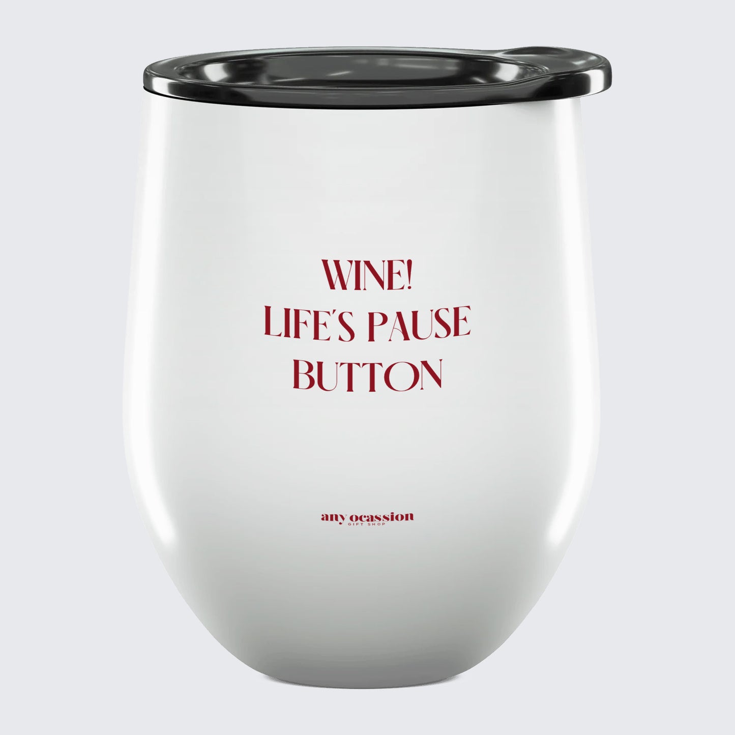 Wine Tumbler Wine! Life's Pause Button - Unique and Funny Gift Shop