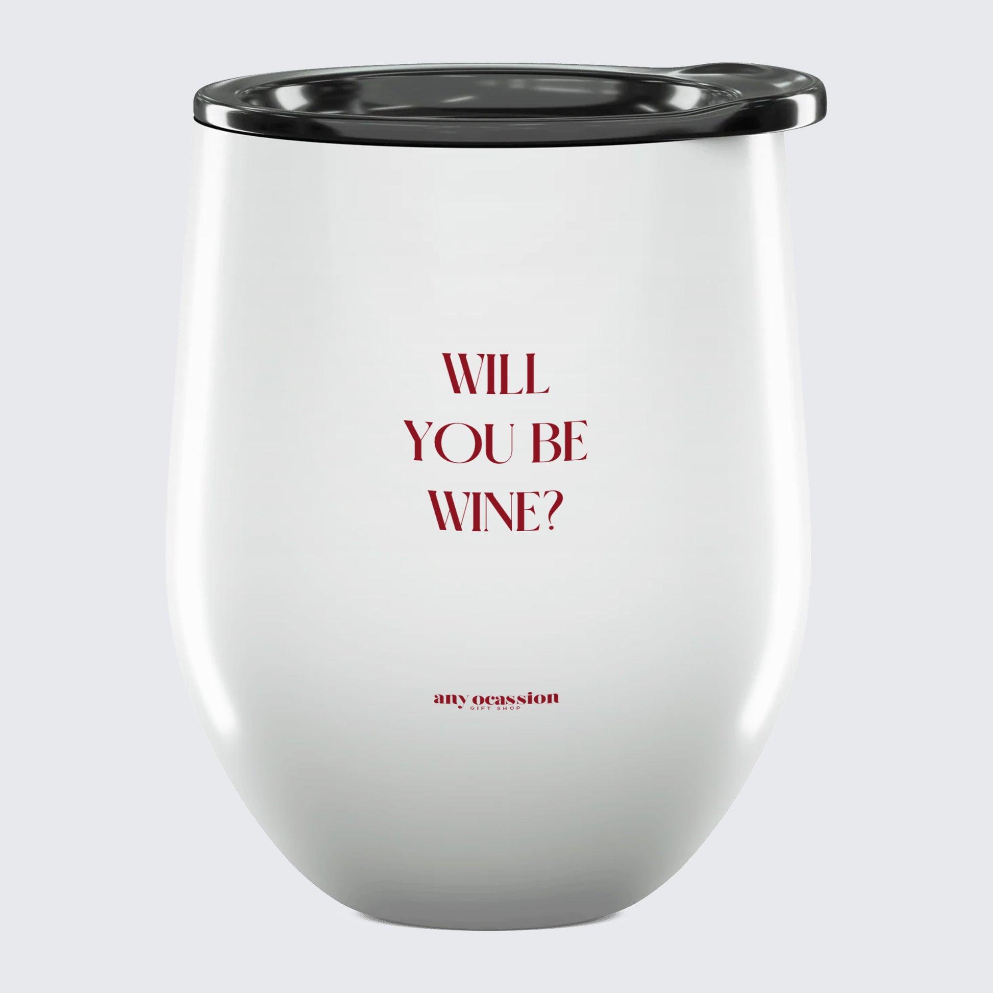 Wine Tumbler Will You Be Wine? - Unique and Funny Gift Shop