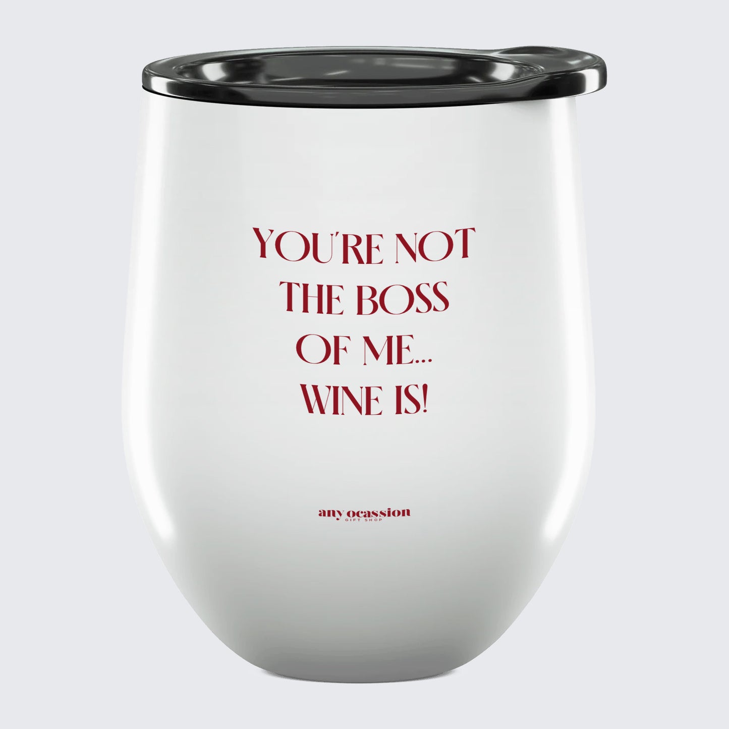 Wine Tumbler You're Not the Boss of Me... Wine is! - Unique and Funny Gift Shop