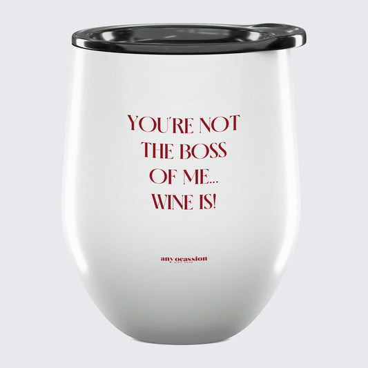 Wine Tumbler You're Not the Boss of Me... Wine is! - Unique and Funny Gift Shop