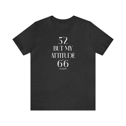 Funny Shirts for Women - 5'2 but My Attitude 6'6  - Women's T Shirts