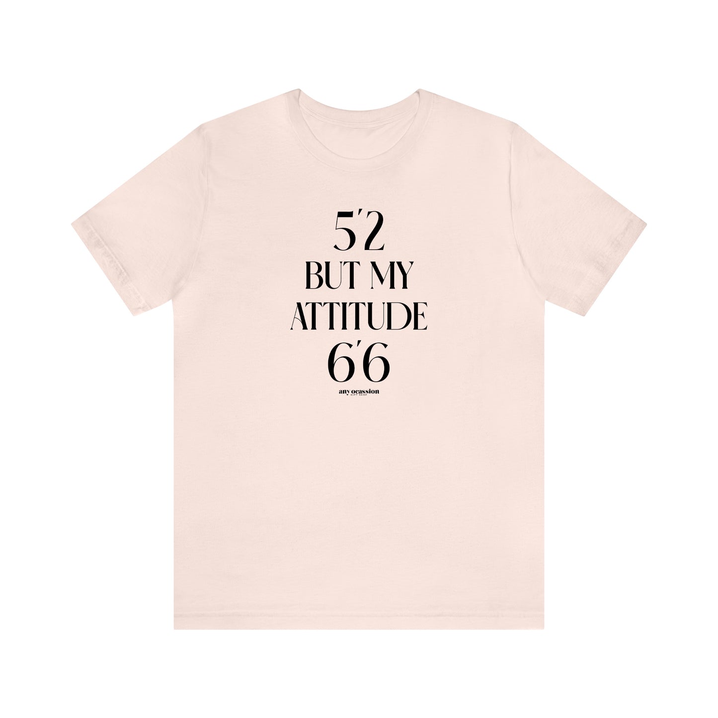 Funny Shirts for Women - 5'2 but My Attitude 6'6  - Women's T Shirts