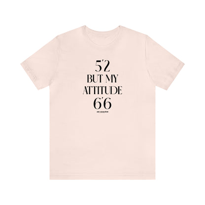 Funny Shirts for Women - 5'2 but My Attitude 6'6  - Women's T Shirts