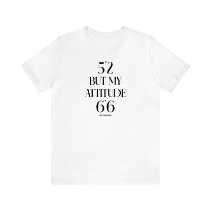 Women's T Shirts 5'2 but My Attitude 6'6 - Funny Gift Ideas