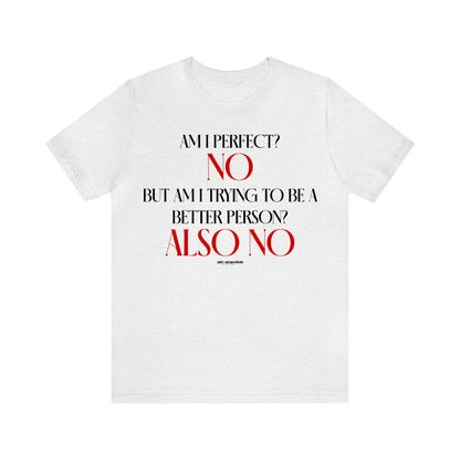 Funny Shirts for Women - Am I Perfect? No but Am I Trying to Be a Better Person? Also No - Women's T Shirts