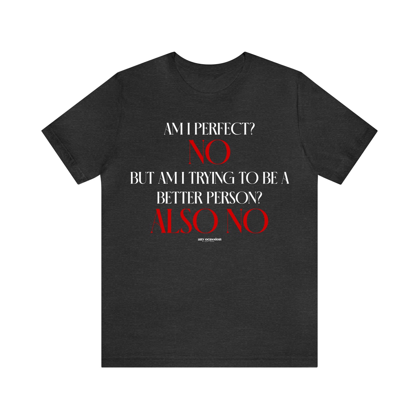 Funny Shirts for Women - Am I Perfect? No but Am I Trying to Be a Better Person? Also No - Women's T Shirts