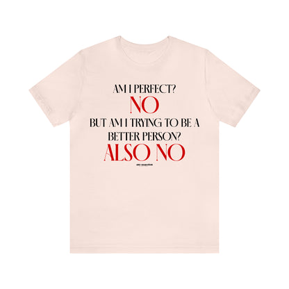 Funny Shirts for Women - Am I Perfect? No but Am I Trying to Be a Better Person? Also No - Women's T Shirts