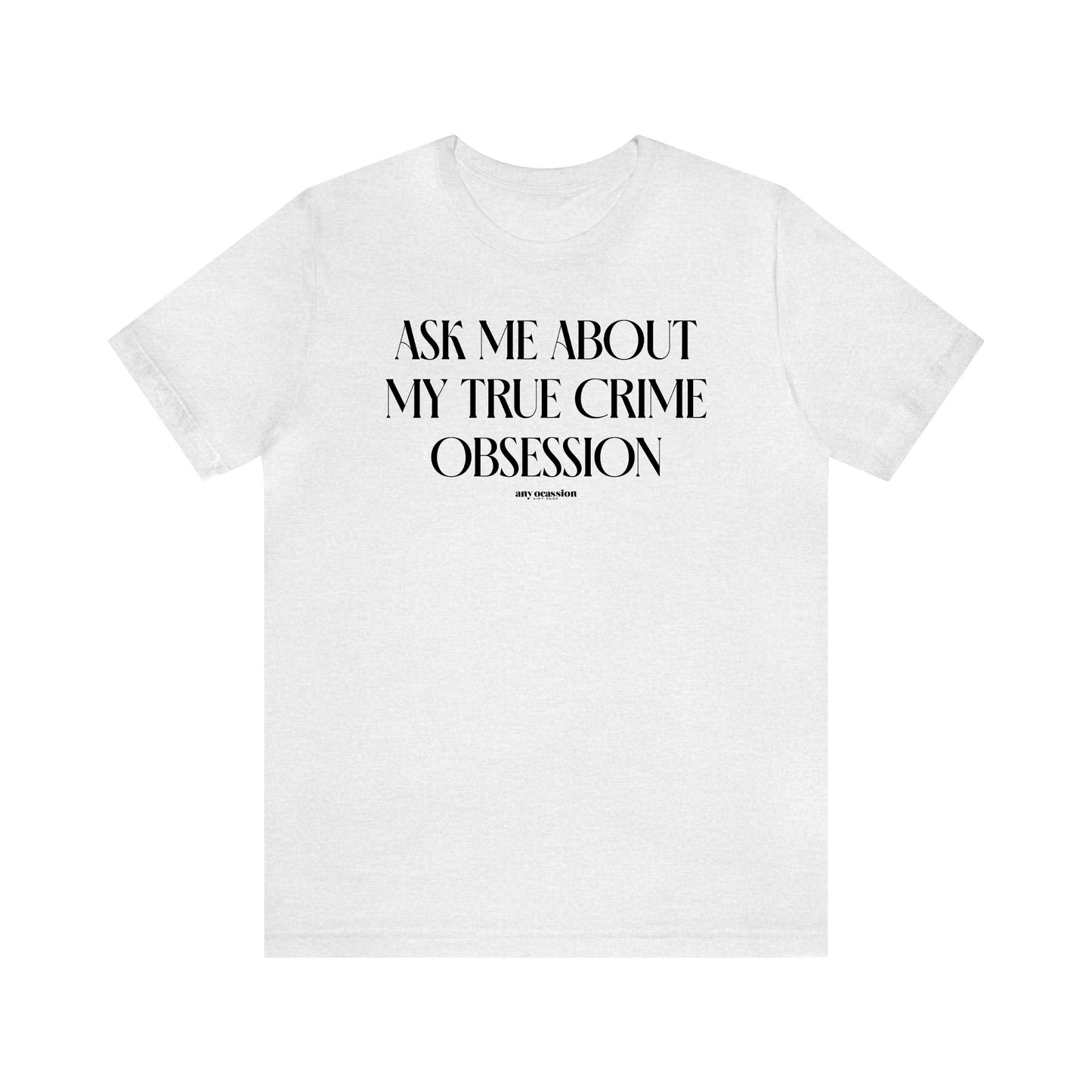 Funny Shirts for Women - Ask Me About My True Crime Obsession - Women's T Shirts