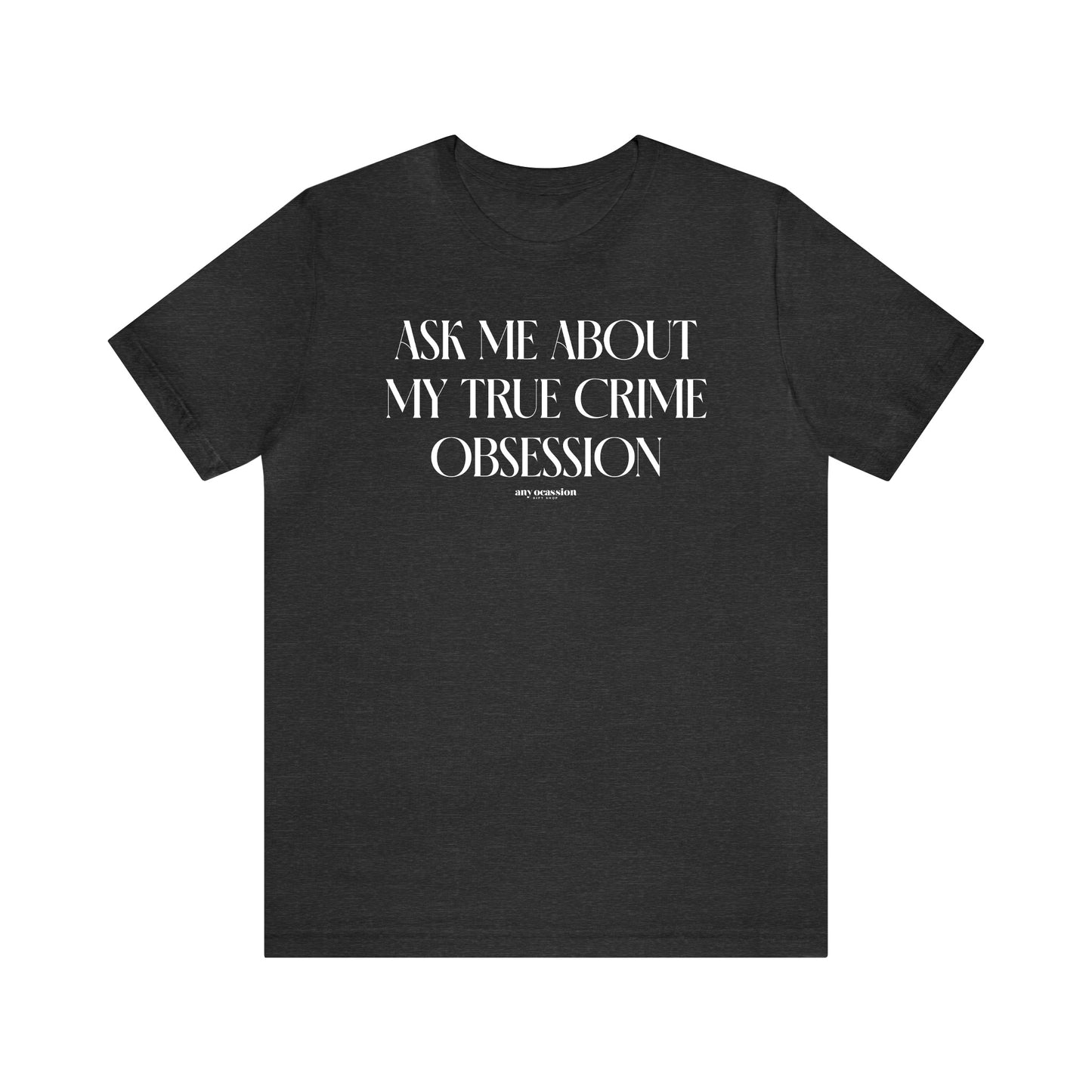 Funny Shirts for Women - Ask Me About My True Crime Obsession - Women's T Shirts