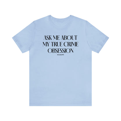 Funny Shirts for Women - Ask Me About My True Crime Obsession - Women's T Shirts