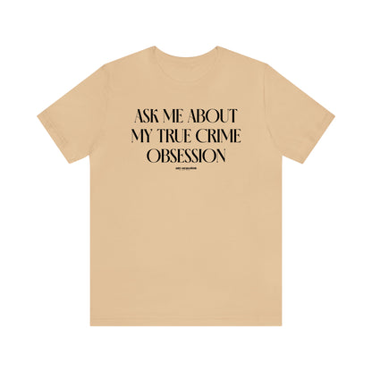 Funny Shirts for Women - Ask Me About My True Crime Obsession - Women's T Shirts