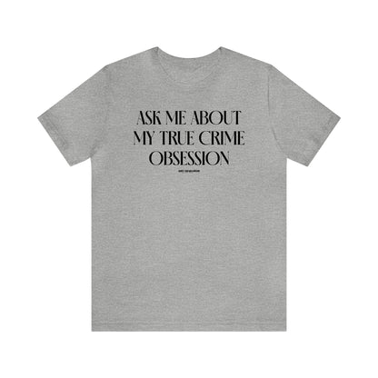 Funny Shirts for Women - Ask Me About My True Crime Obsession - Women's T Shirts