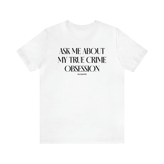 Women's T Shirts Ask Me About My True Crime Obsession - Funny Gift Ideas