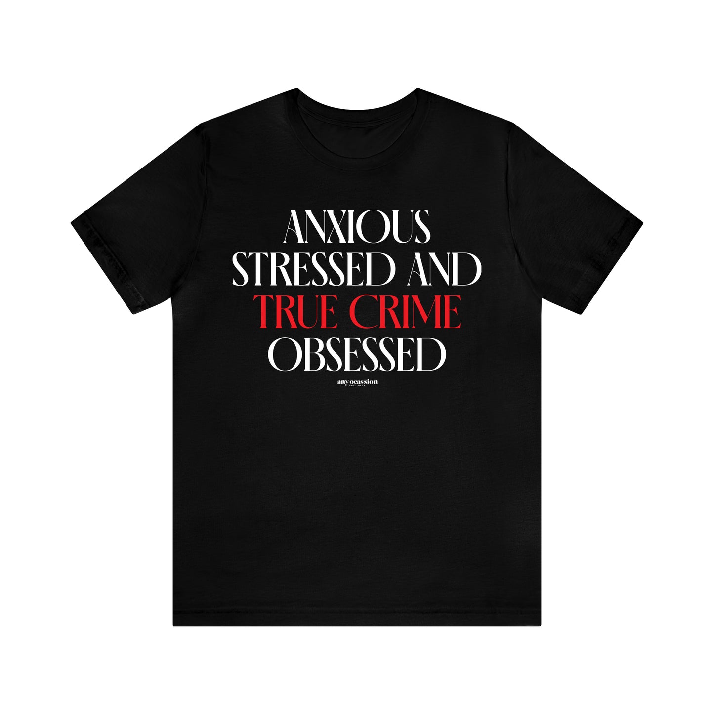 Funny Shirts for Women - Anxious Stressed and True Crime Obsessed - Women's T Shirts