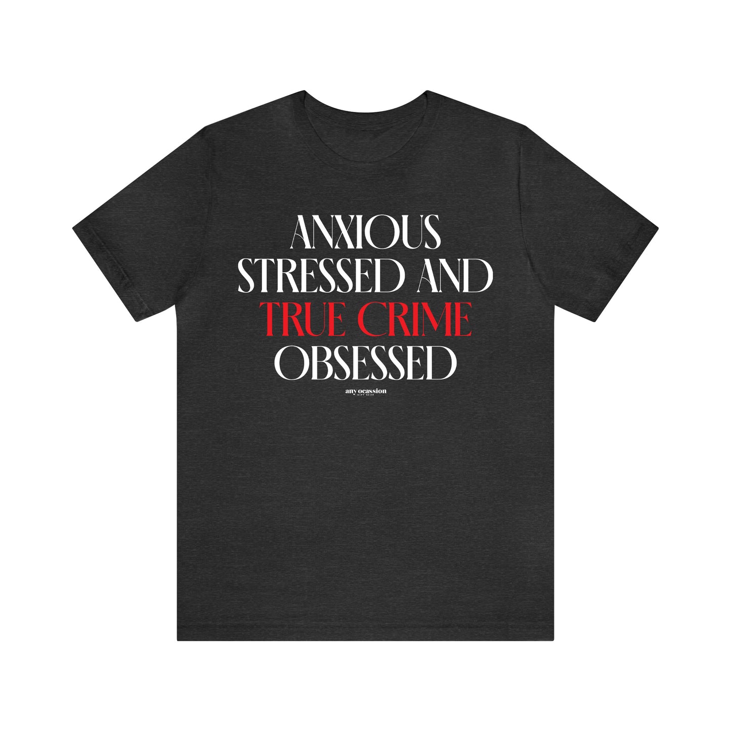 Funny Shirts for Women - Anxious Stressed and True Crime Obsessed - Women's T Shirts