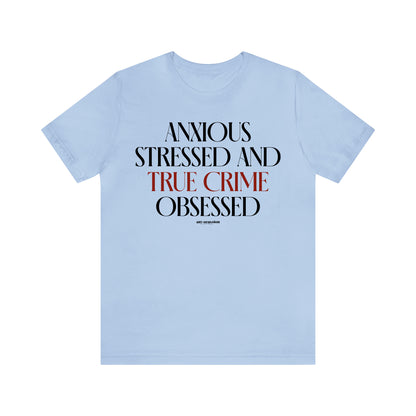 Funny Shirts for Women - Anxious Stressed and True Crime Obsessed - Women's T Shirts