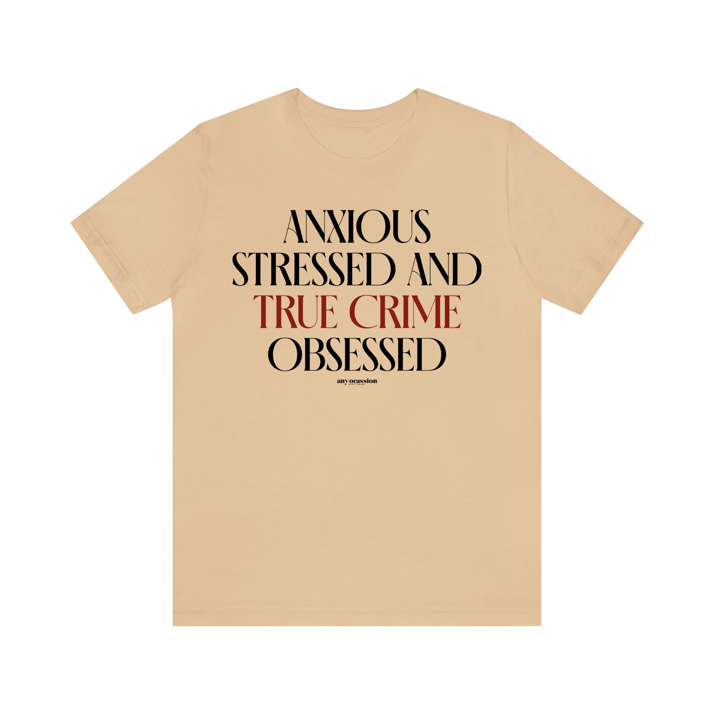 Funny Shirts for Women - Anxious Stressed and True Crime Obsessed - Women's T Shirts