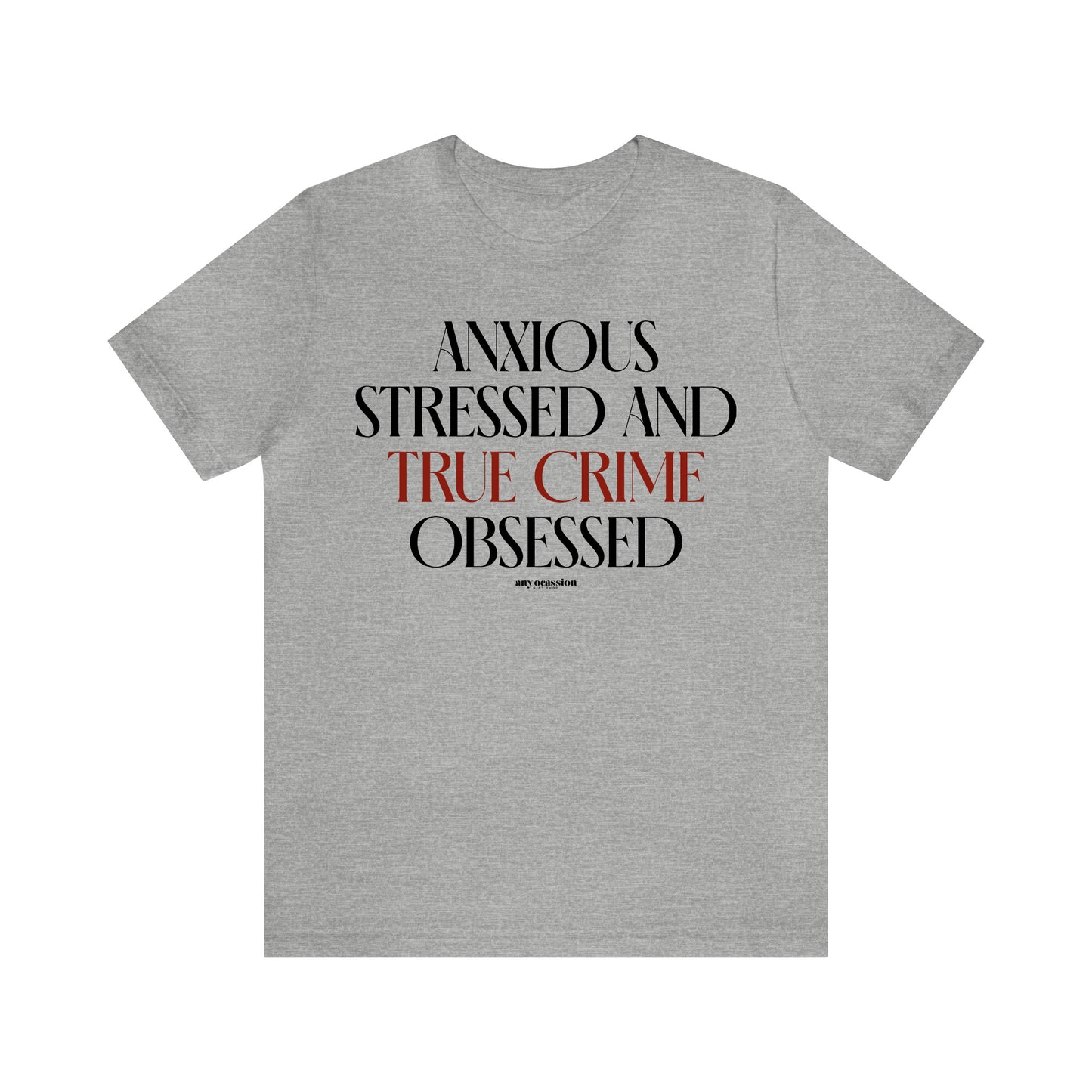 Funny Shirts for Women - Anxious Stressed and True Crime Obsessed - Women's T Shirts