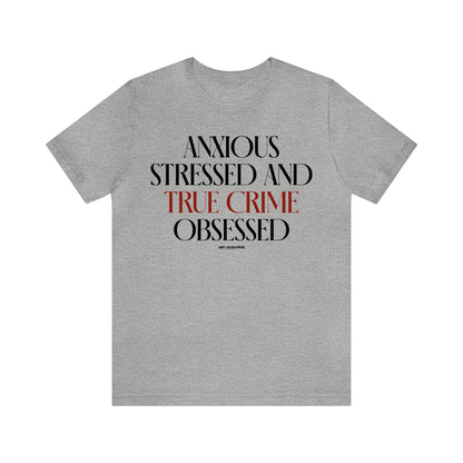 Funny Shirts for Women - Anxious Stressed and True Crime Obsessed - Women's T Shirts