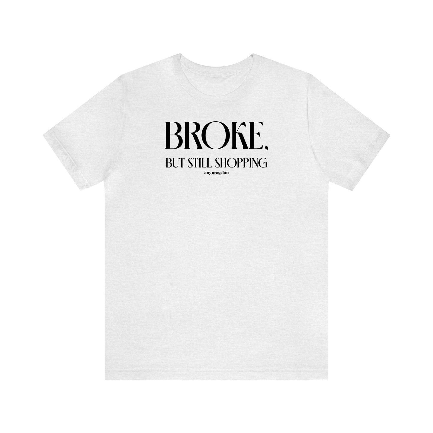 Funny Shirts for Women - Broke, but Still Shopping - Women's T Shirts