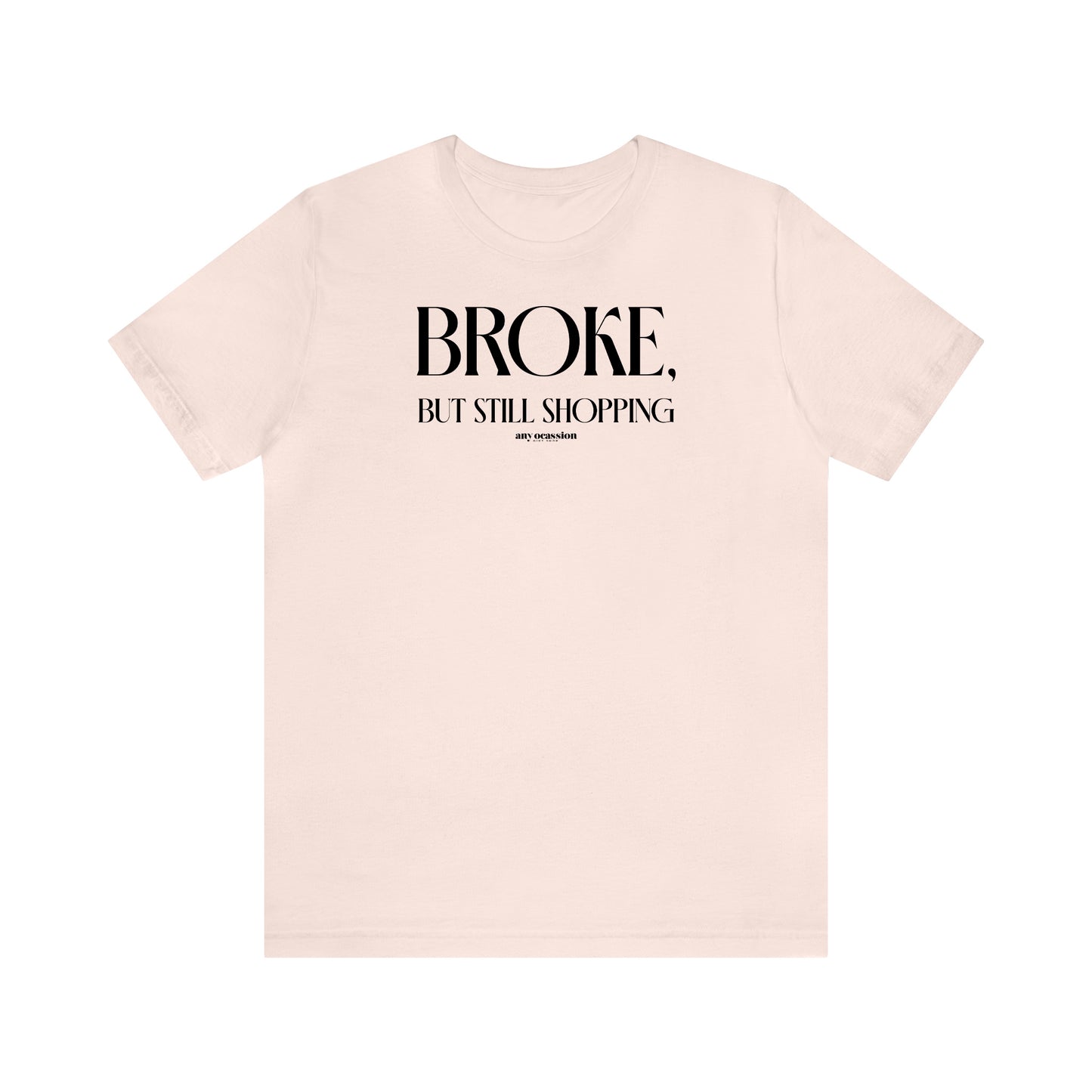 Funny Shirts for Women - Broke, but Still Shopping - Women's T Shirts