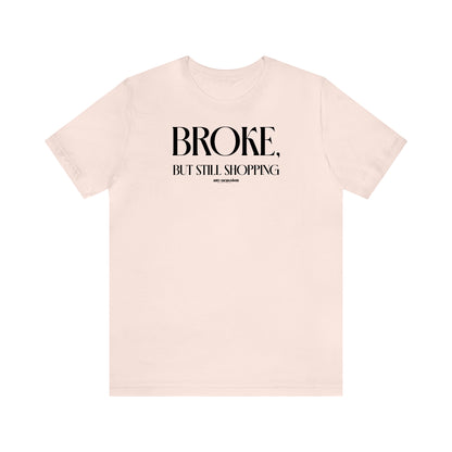 Funny Shirts for Women - Broke, but Still Shopping - Women's T Shirts