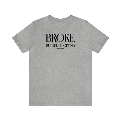 Funny Shirts for Women - Broke, but Still Shopping - Women's T Shirts