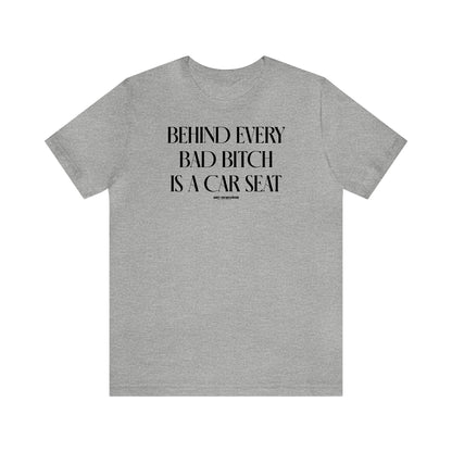 Funny Shirts for Women - Behind Every Bad Bitch is a Car Seat - Women's T Shirts