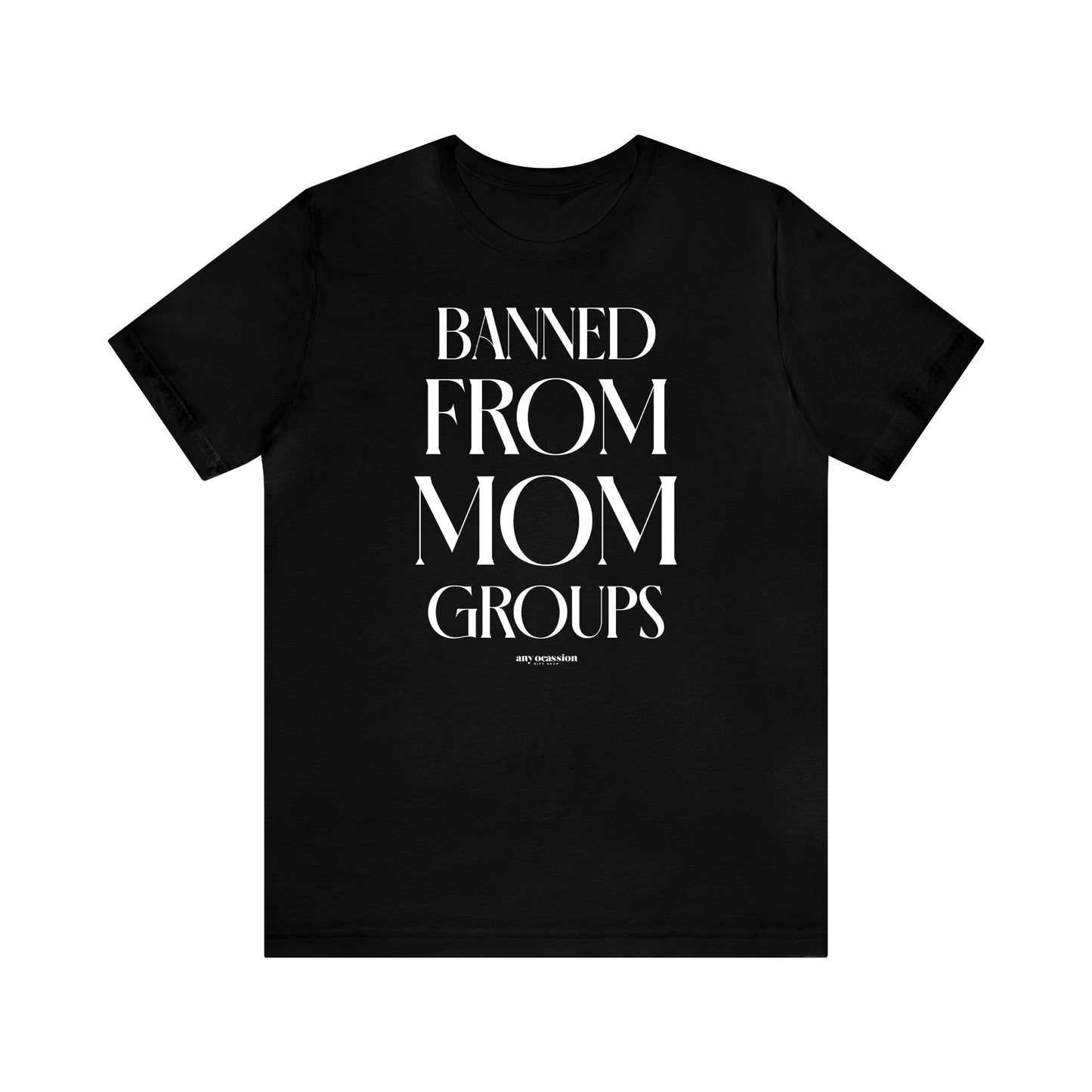 Funny Shirts for Women - Banned From Mom Groups - Women's T Shirts