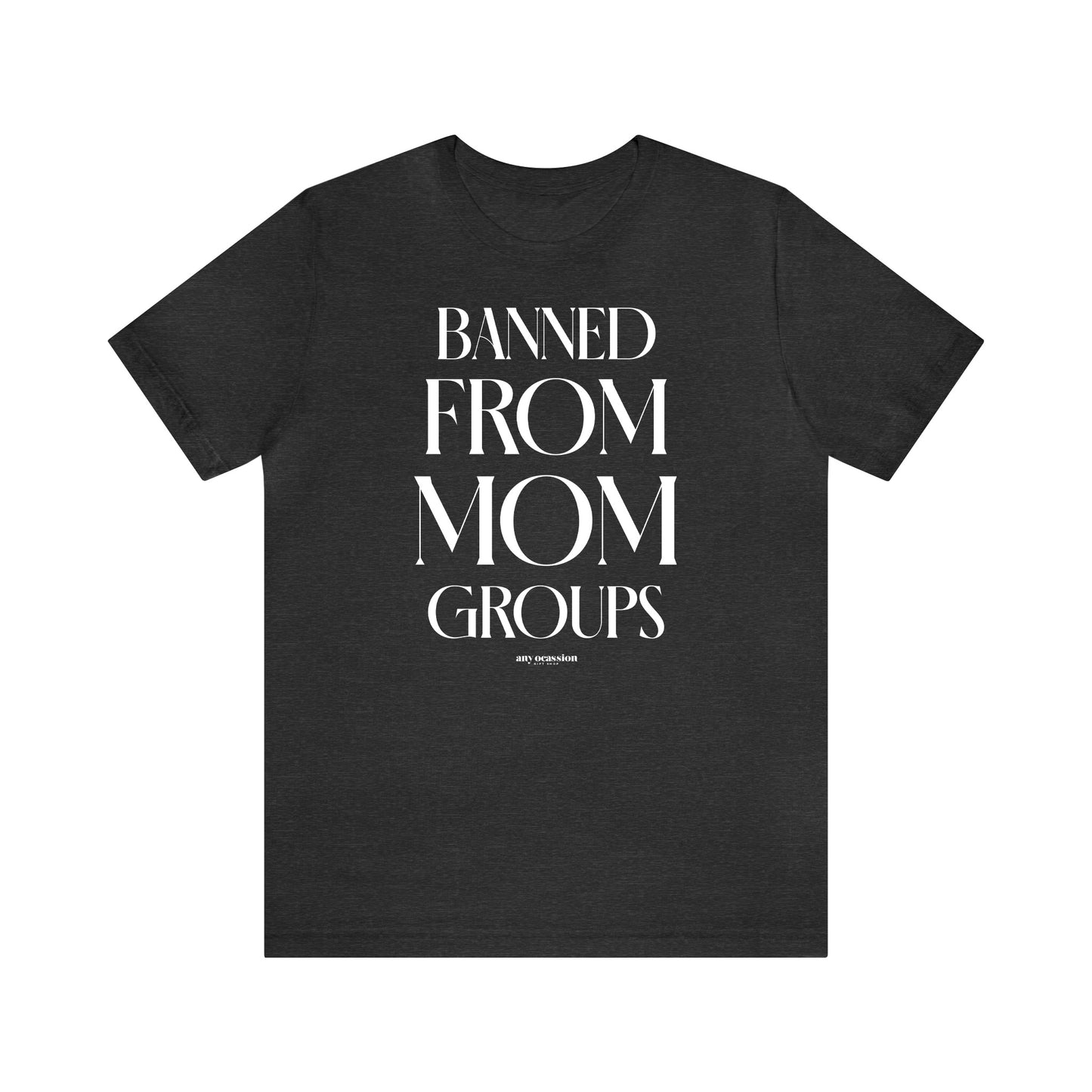 Funny Shirts for Women - Banned From Mom Groups - Women's T Shirts