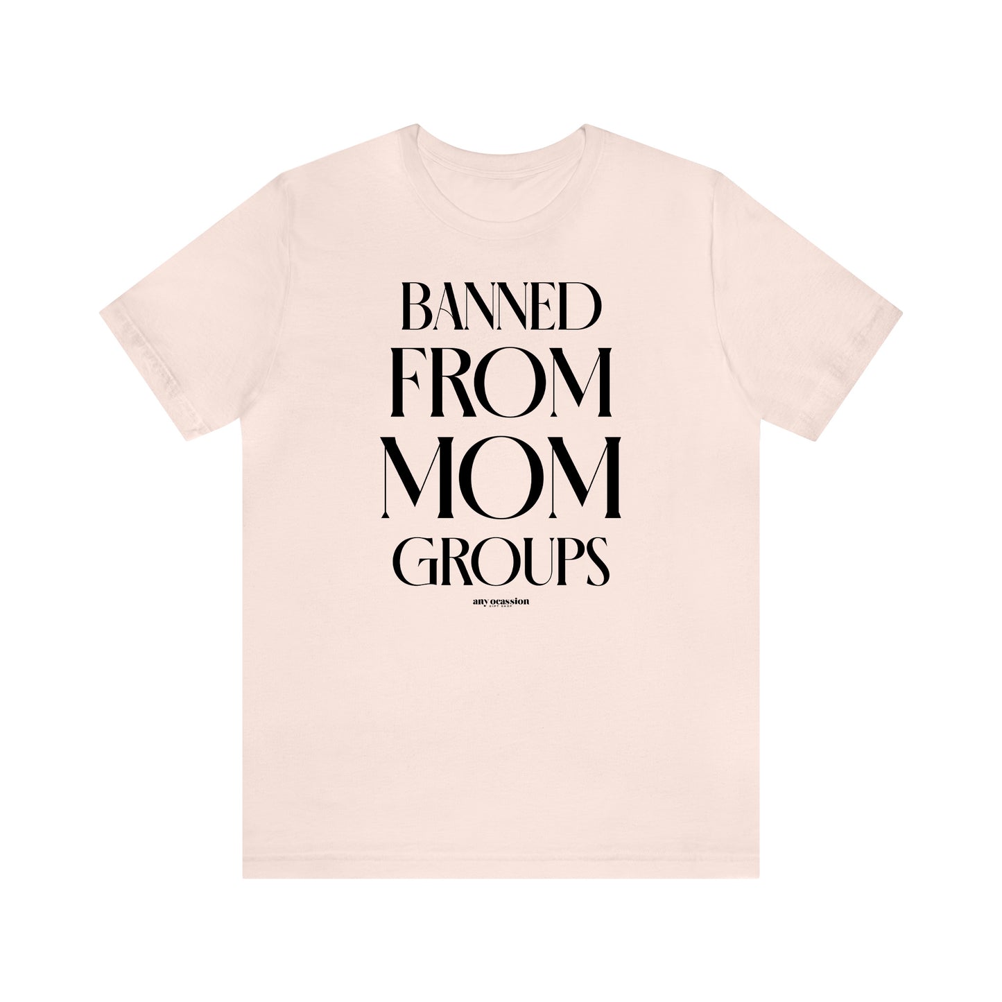 Funny Shirts for Women - Banned From Mom Groups - Women's T Shirts