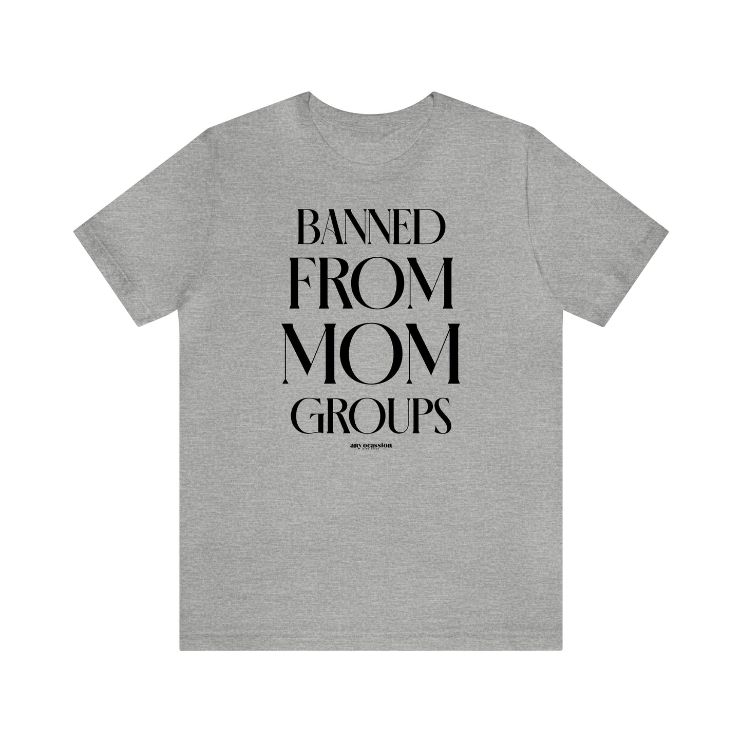 Funny Shirts for Women - Banned From Mom Groups - Women's T Shirts