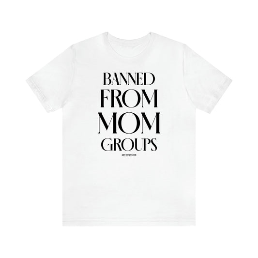 Women's T Shirts Banned From Mom Groups - Funny Gift Ideas