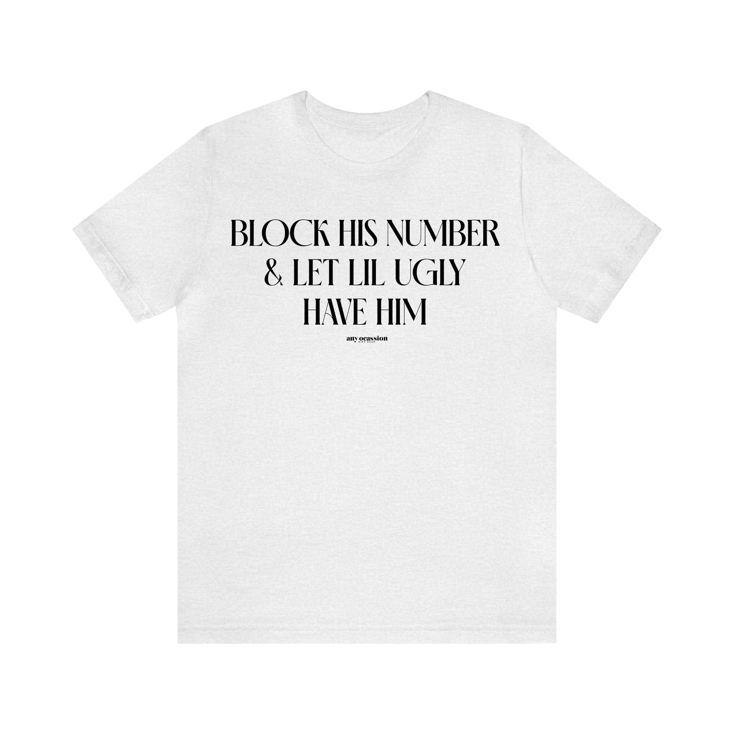 Funny Shirts for Women - Block His Number & Let Lil Ugly Have Him - Women's T Shirts