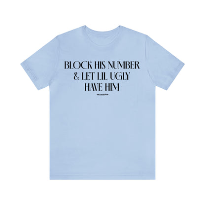 Funny Shirts for Women - Block His Number & Let Lil Ugly Have Him - Women's T Shirts