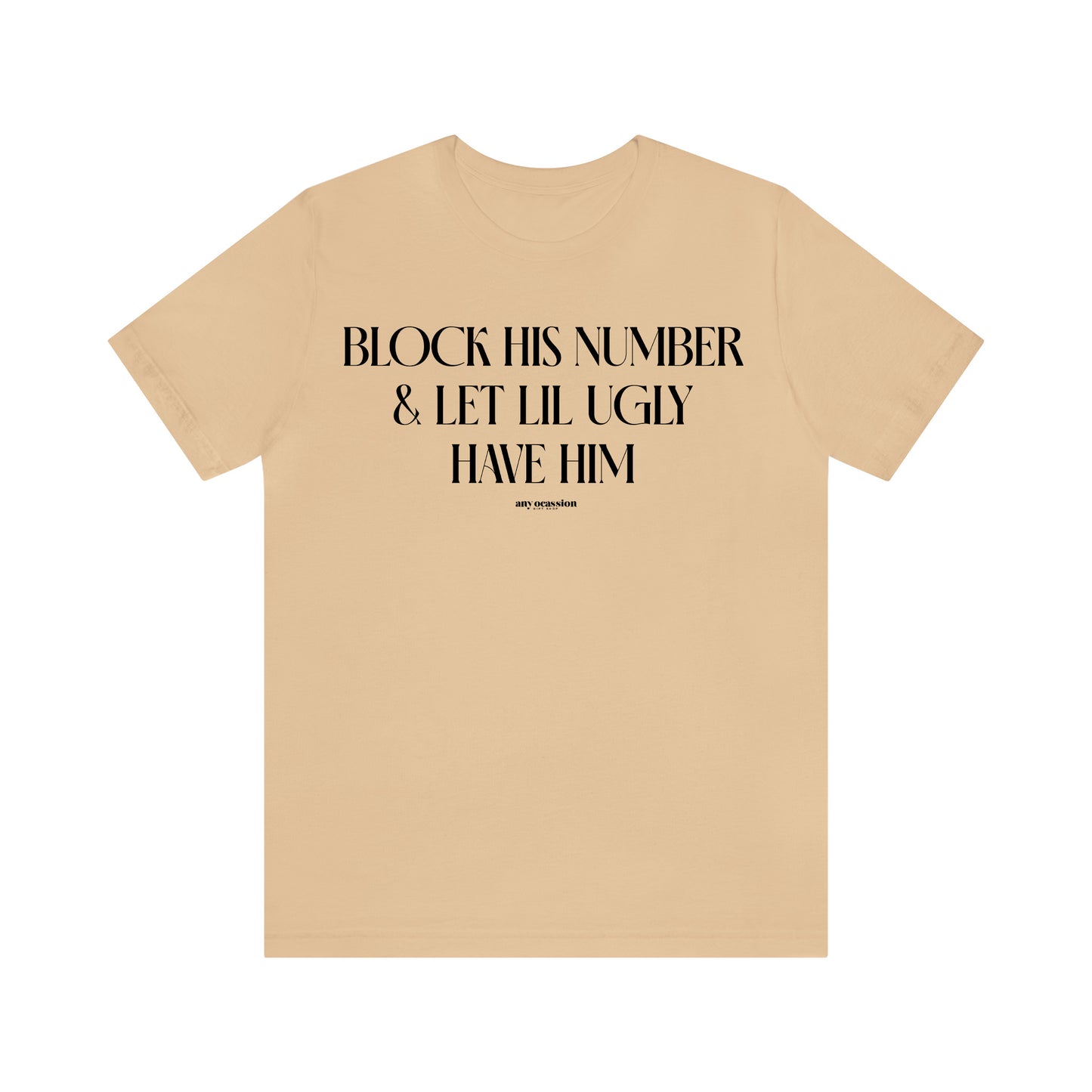 Funny Shirts for Women - Block His Number & Let Lil Ugly Have Him - Women's T Shirts