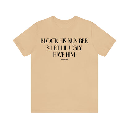 Funny Shirts for Women - Block His Number & Let Lil Ugly Have Him - Women's T Shirts